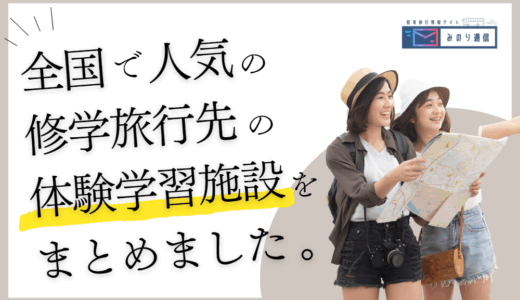 【都道府県別】全国で人気の修学旅行先の体験施設まとめ│中学生・高校生におすすめの施設をピックアップ
